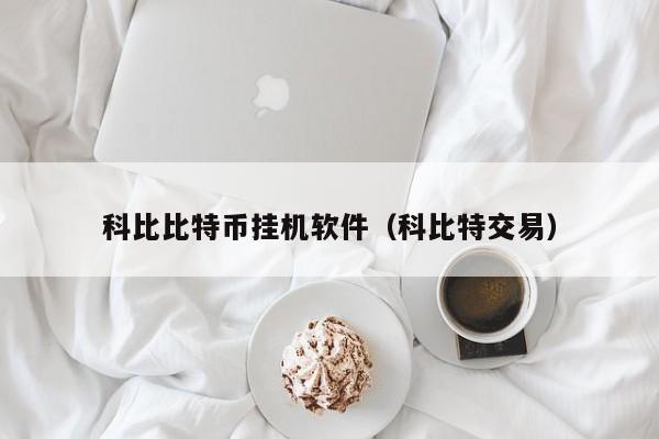 科比比特币挂机软件（科比特交易）