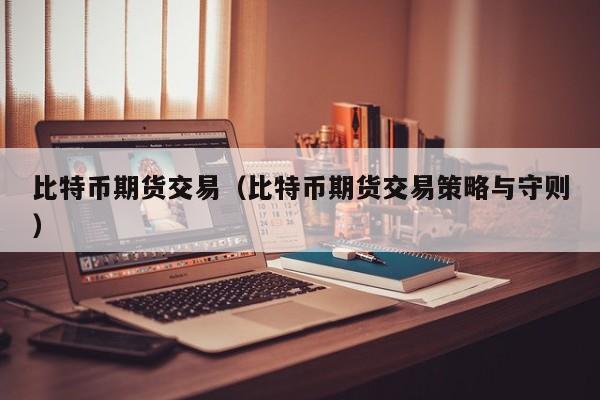 比特币期货交易（比特币期货交易策略与守则）