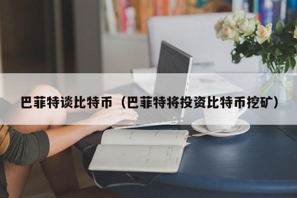 巴菲特谈比特币（巴菲特将投资比特币挖矿）