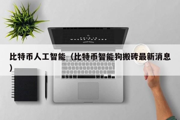 比特币人工智能（比特币智能狗搬砖最新消息）